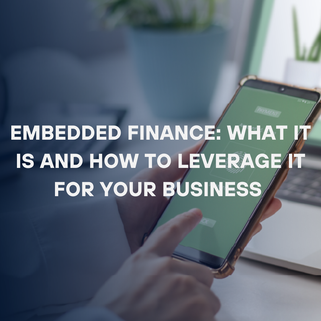Embedded Finance: What It Is & How to Leverage It for Your Business